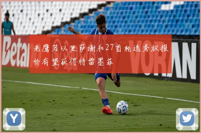 老鹰若以里萨谢和27首轮选秀权报价有望获得特雷墨菲