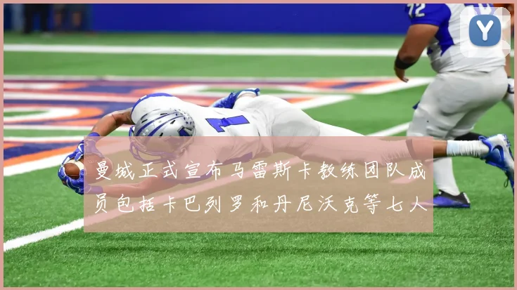 曼城正式宣布马雷斯卡教练团队成员包括卡巴列罗和丹尼沃克等七人加入
